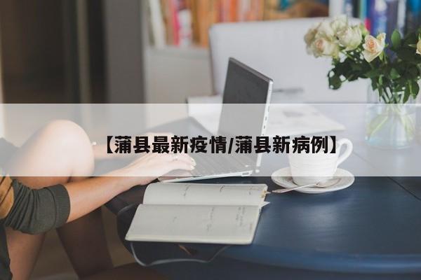 【蒲县最新疫情/蒲县新病例】