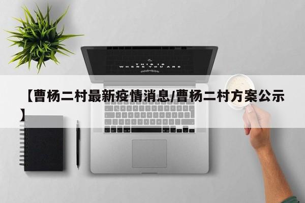 【曹杨二村最新疫情消息/曹杨二村方案公示】