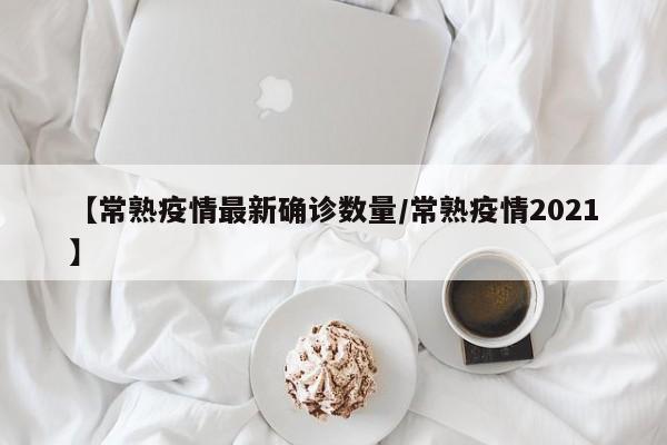 【常熟疫情最新确诊数量/常熟疫情2021】