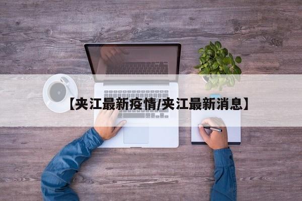 【夹江最新疫情/夹江最新消息】