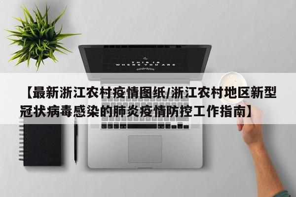 【最新浙江农村疫情图纸/浙江农村地区新型冠状病毒感染的肺炎疫情防控工作指南】