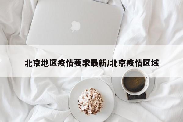北京地区疫情要求最新/北京疫情区域