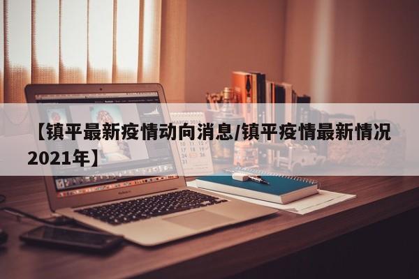 【镇平最新疫情动向消息/镇平疫情最新情况2021年】