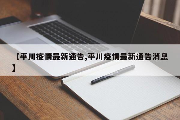 【平川疫情最新通告,平川疫情最新通告消息】