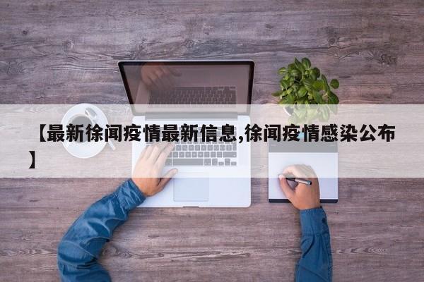 【最新徐闻疫情最新信息,徐闻疫情感染公布】