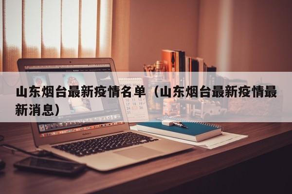 山东烟台最新疫情名单(山东烟台最新疫情最新消息)