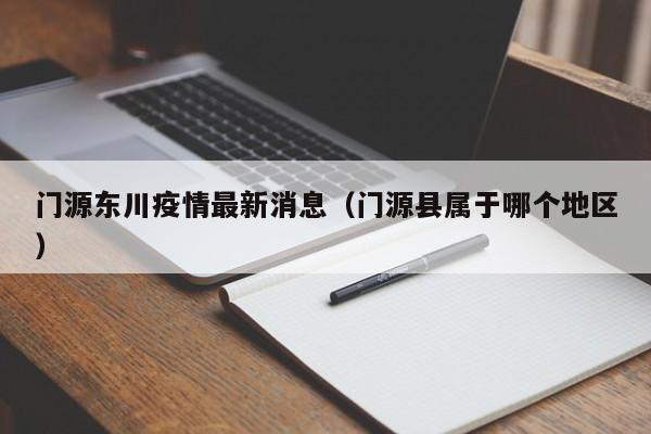 门源东川疫情最新消息(门源县属于哪个地区)