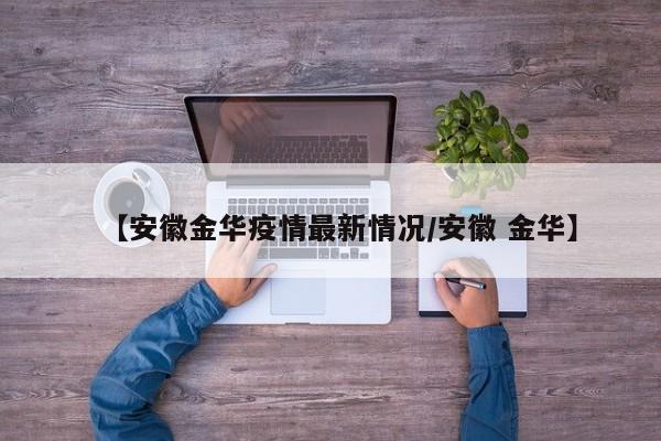 【安徽金华疫情最新情况/安徽 金华】