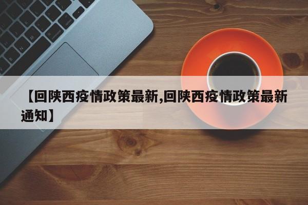 【回陕西疫情政策最新,回陕西疫情政策最新通知】