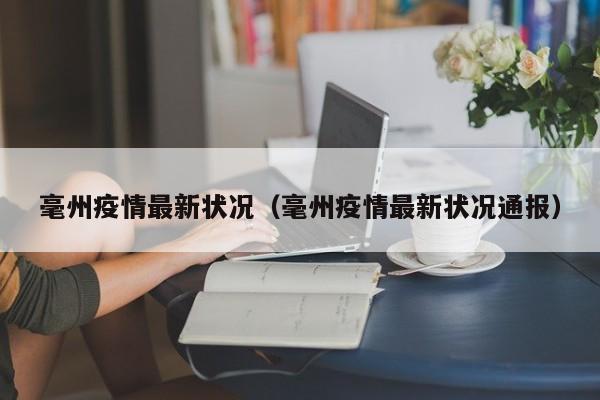 毫州疫情最新状况(毫州疫情最新状况通报)