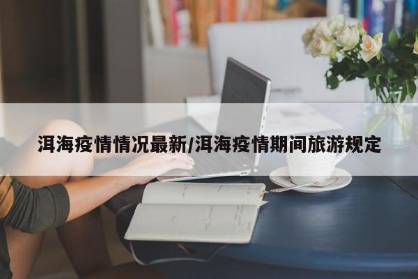 洱海疫情情况最新/洱海疫情期间旅游规定