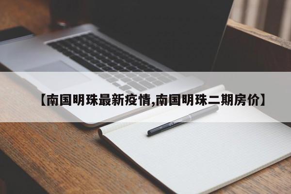 【南国明珠最新疫情,南国明珠二期房价】