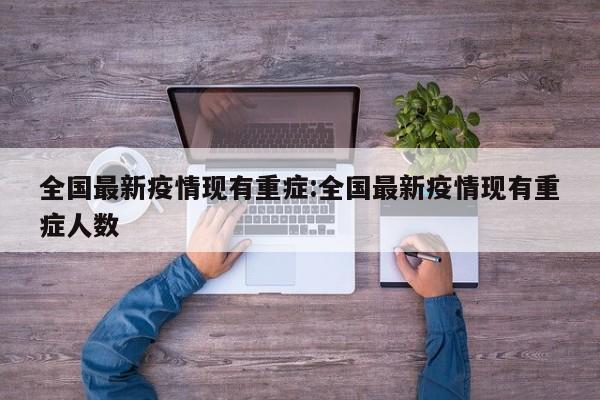 全国最新疫情现有重症:全国最新疫情现有重症人数